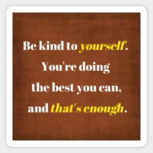 Be kind to yourself, You're doing the best you can and that's enough. Sticker